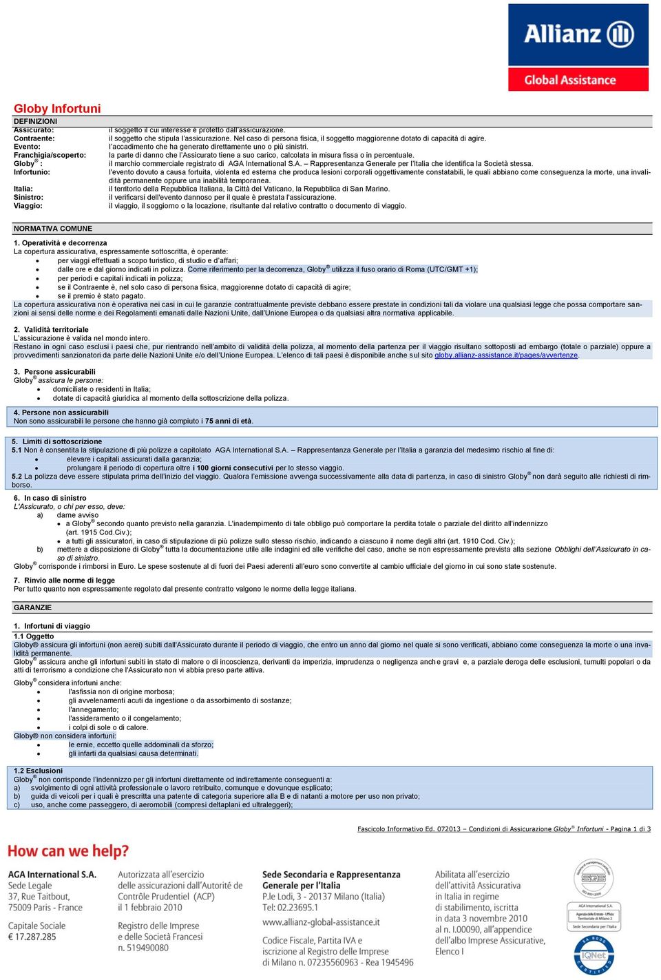 la parte di danno che l Assicurato tiene a suo carico, calcolata in misura fissa o in percentuale. il marchio commerciale registrato di AGA International S.A. Rappresentanza Generale per l Italia che identifica la Società stessa.