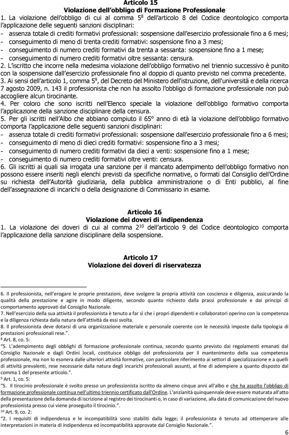 professionali: sospensione dall esercizio professionale fino a 6 mesi; - conseguimento di meno di trenta crediti formativi: sospensione fino a 3 mesi; - conseguimento di numero crediti formativi da