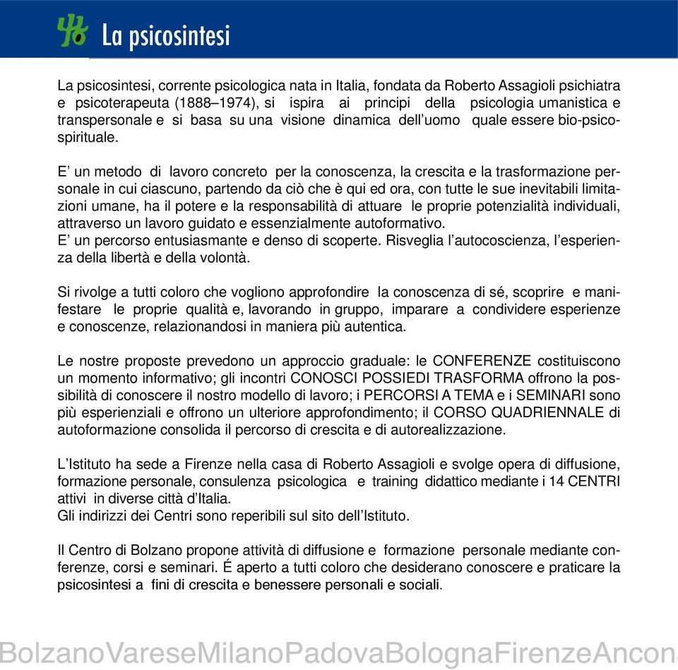 E un metodo di lavoro concreto per la conoscenza, la crescita e la trasformazione personale in cui ciascuno, partendo da ciò che è qui ed ora, con tutte le sue inevitabili limitazioni umane, ha il