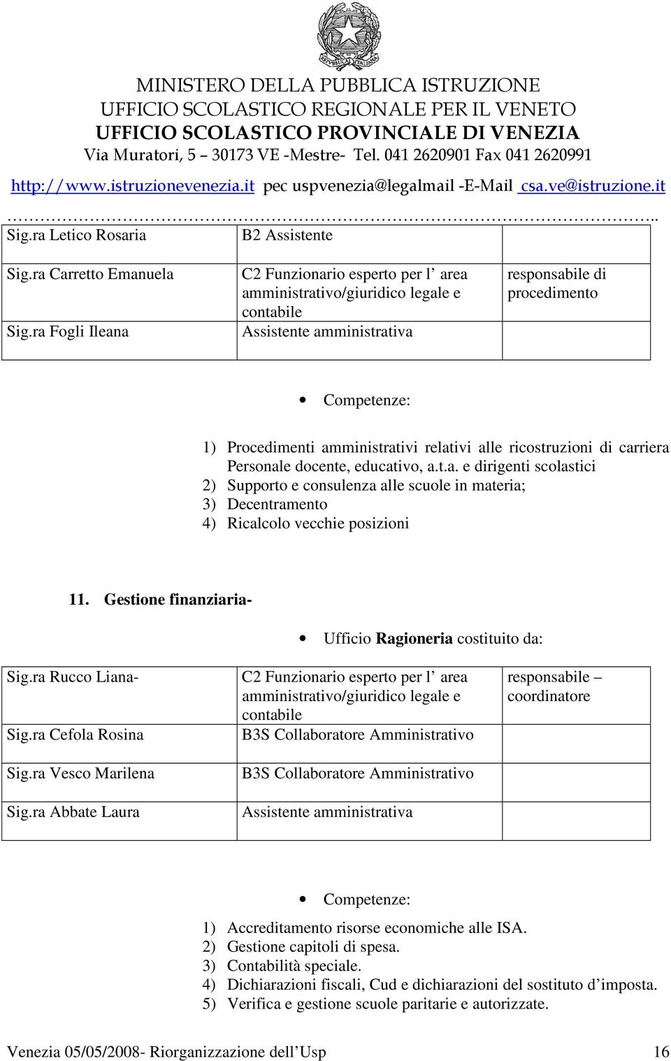 relativi alle ricostruzioni di carriera Personale docente, educativo, a.t.a. e dirigenti scolastici 2) Supporto e consulenza alle scuole in materia; 3) Decentramento 4) Ricalcolo vecchie posizioni 11.