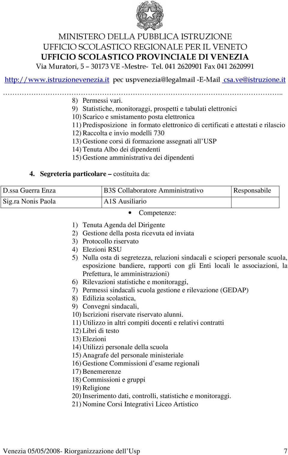 e invio modelli 730 13) Gestione corsi di formazione assegnati all USP 14) Tenuta Albo dei dipendenti 15) Gestione amministrativa dei dipendenti 4. Segreteria particolare costituita da: D.