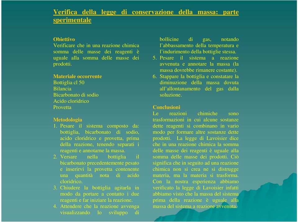 Pesare il sistema composto da: bottiglia, bicarbonato di sodio, acido cloridrico e provetta, prima della reazione, tenendo separati i reagenti e annotarne la massa. 2.