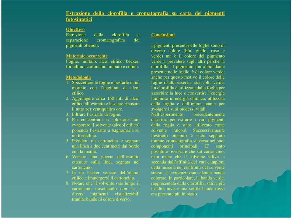 Aggiungere circa 150 ml di alcol etilico all estratto e lasciare riposare il tutto per ventiquattro ore. 3. Filtrare l estratto di foglie. 4.