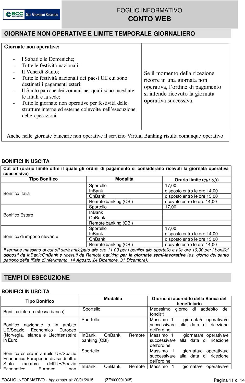 esterne coinvolte nell esecuzione delle operazioni. Se il momento della ricezione ricorre in una giornata non operativa, l ordine di pagamento si intende ricevuto la giornata operativa successiva.