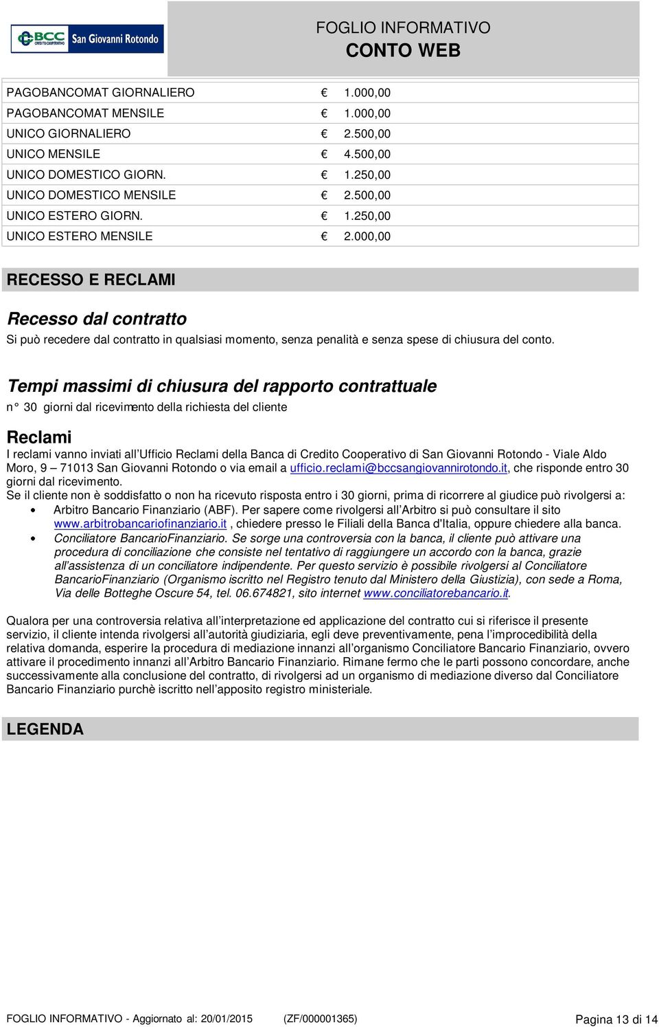 Tempi massimi di chiusura del rapporto contrattuale n 30 giorni dal ricevimento della richiesta del cliente Reclami I reclami vanno inviati all Ufficio Reclami della Banca di Credito Cooperativo di