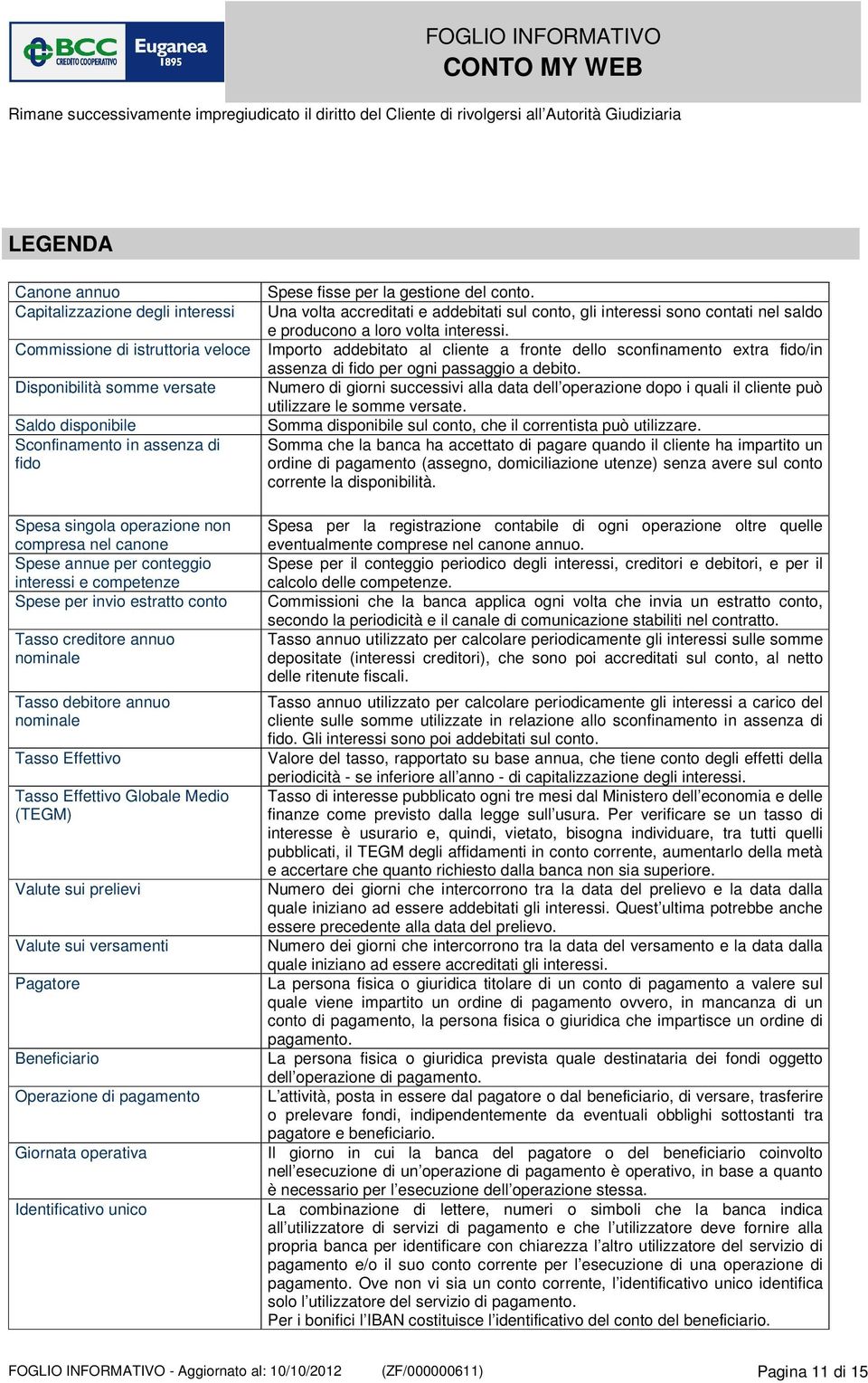 Commissione di istruttoria veloce Importo addebitato al cliente a fronte dello sconfinamento extra fido/in assenza di fido per ogni passaggio a debito.