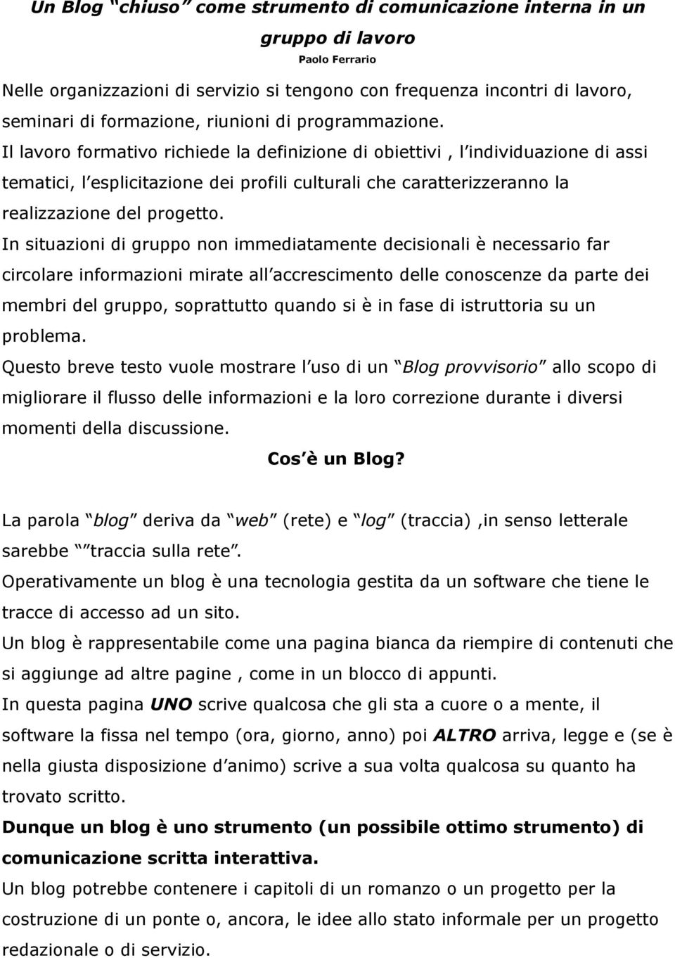 Il lavoro formativo richiede la definizione di obiettivi, l individuazione di assi tematici, l esplicitazione dei profili culturali che caratterizzeranno la realizzazione del progetto.