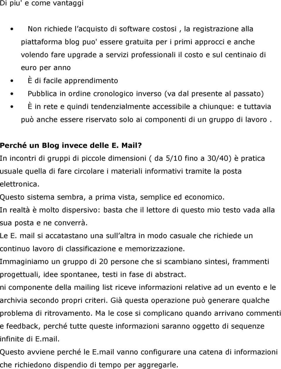 chiunque: e tuttavia può anche essere riservato solo ai componenti di un gruppo di lavoro. Perché un Blog invece delle E. Mail?