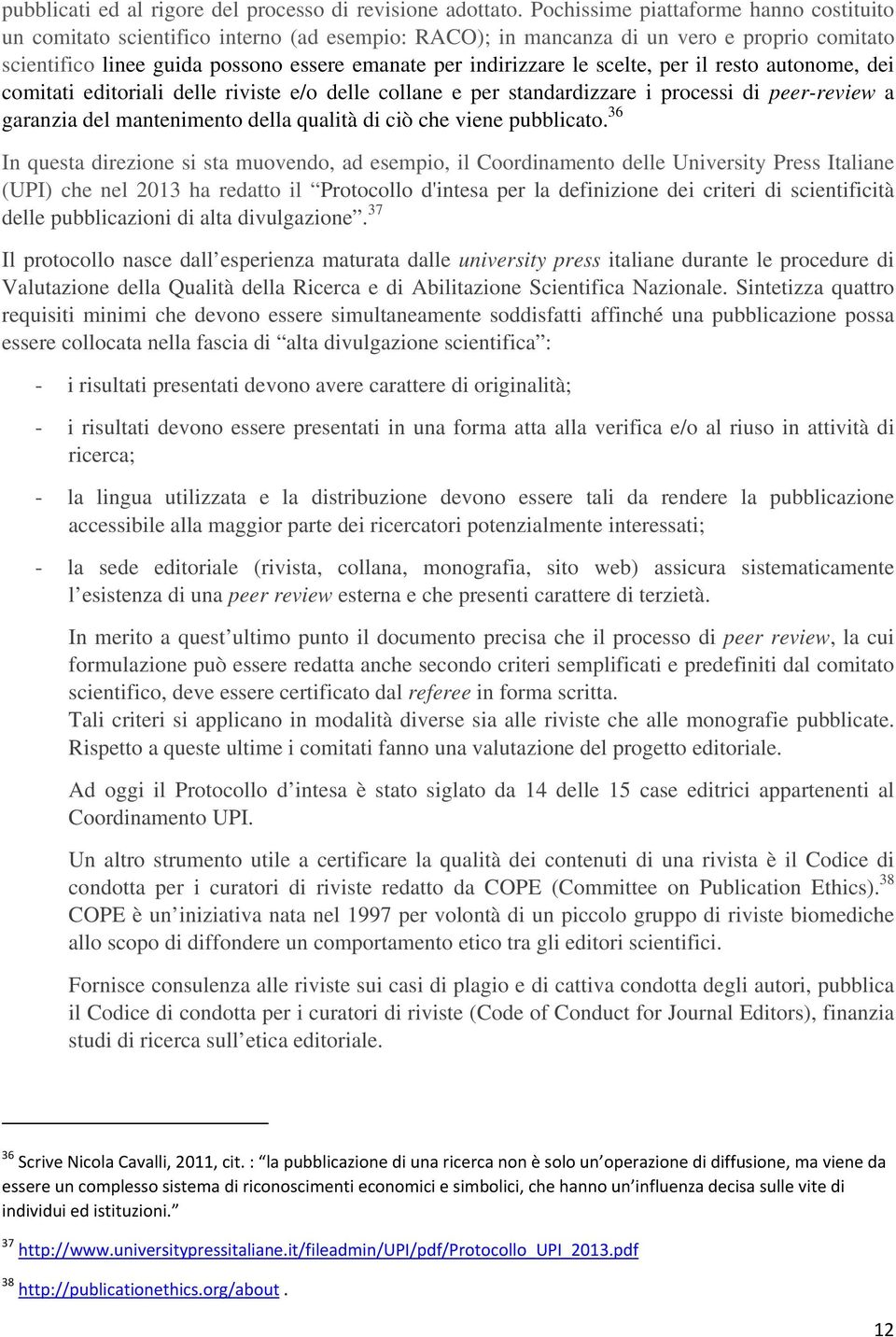 scelte, per il resto autonome, dei comitati editoriali delle riviste e/o delle collane e per standardizzare i processi di peer-review a garanzia del mantenimento della qualità di ciò che viene