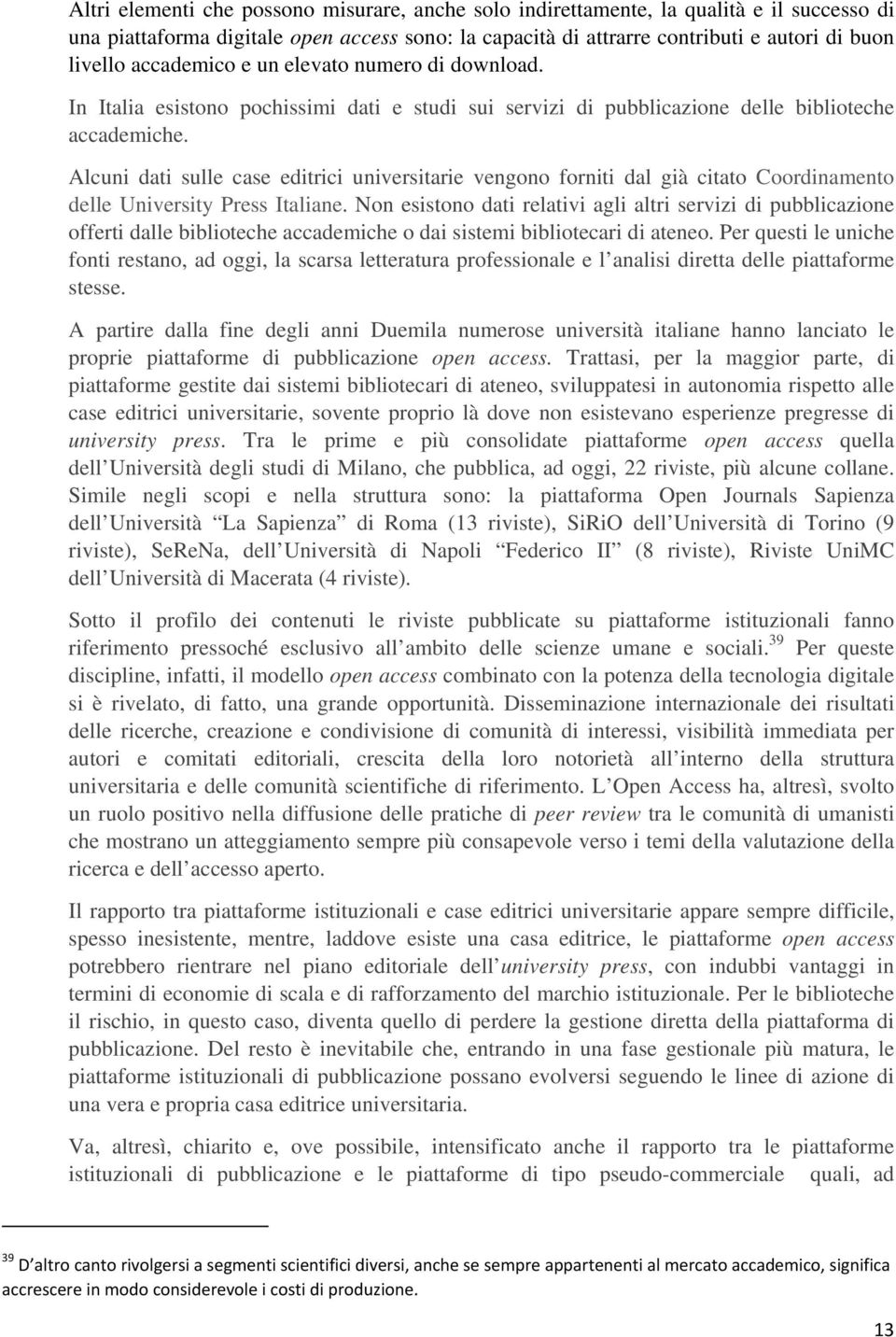 Alcuni dati sulle case editrici universitarie vengono forniti dal già citato Coordinamento delle University Press Italiane.