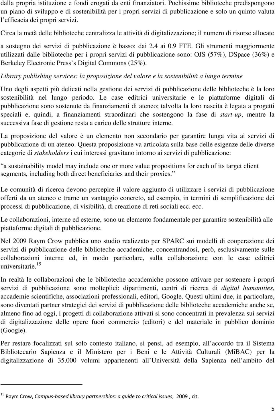 Circa la metà delle biblioteche centralizza le attività di digitalizzazione; il numero di risorse allocate a sostegno dei servizi di pubblicazione è basso: dai 2.4 ai 0.9 FTE.