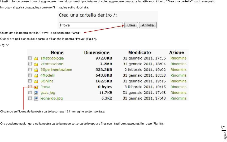 immagine sotto riportata: Chiamiamo la nostra cartella Prova e selezioniamo Crea Quindi ora nell elenco delle cartelle c è anche la nostra