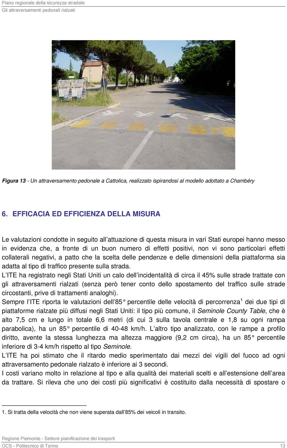 positivi, non vi sono particolari effetti collaterali negativi, a patto che la scelta delle pendenze e delle dimensioni della piattaforma sia adatta al tipo di traffico presente sulla strada.