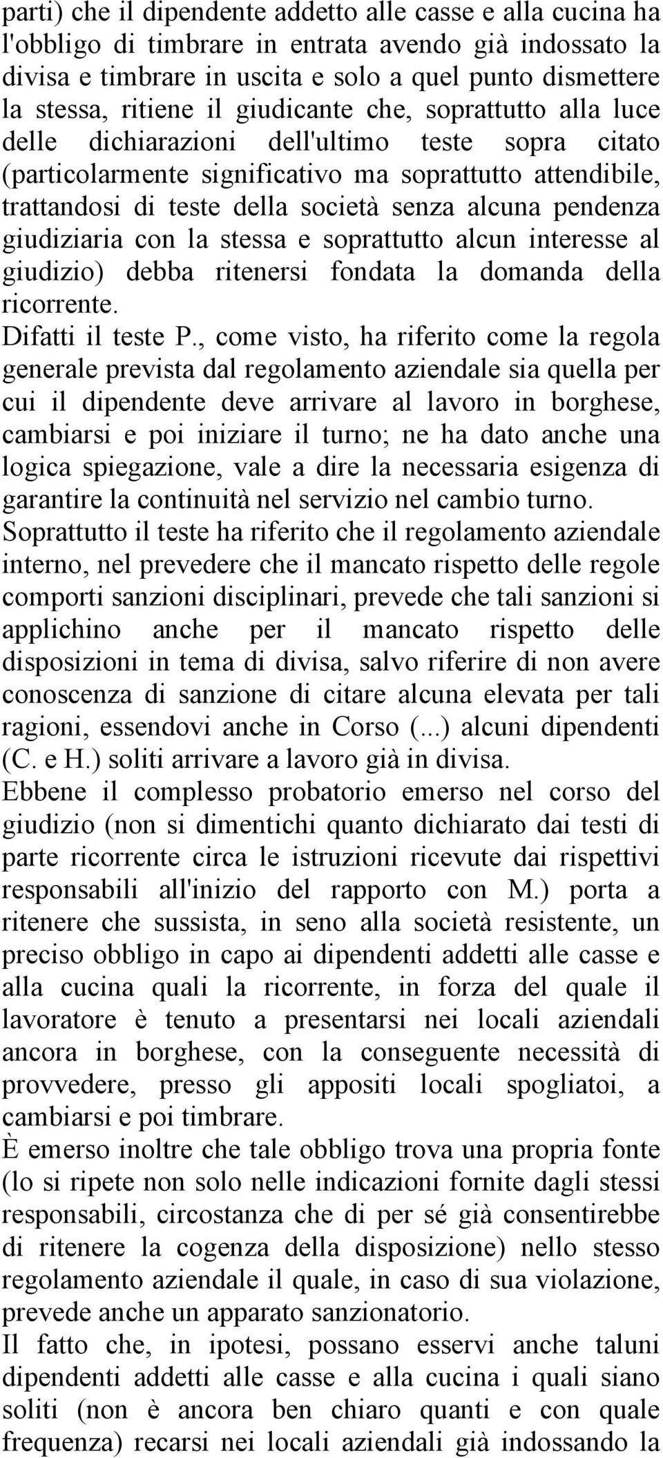 pendenza giudiziaria con la stessa e soprattutto alcun interesse al giudizio) debba ritenersi fondata la domanda della ricorrente. Difatti il teste P.