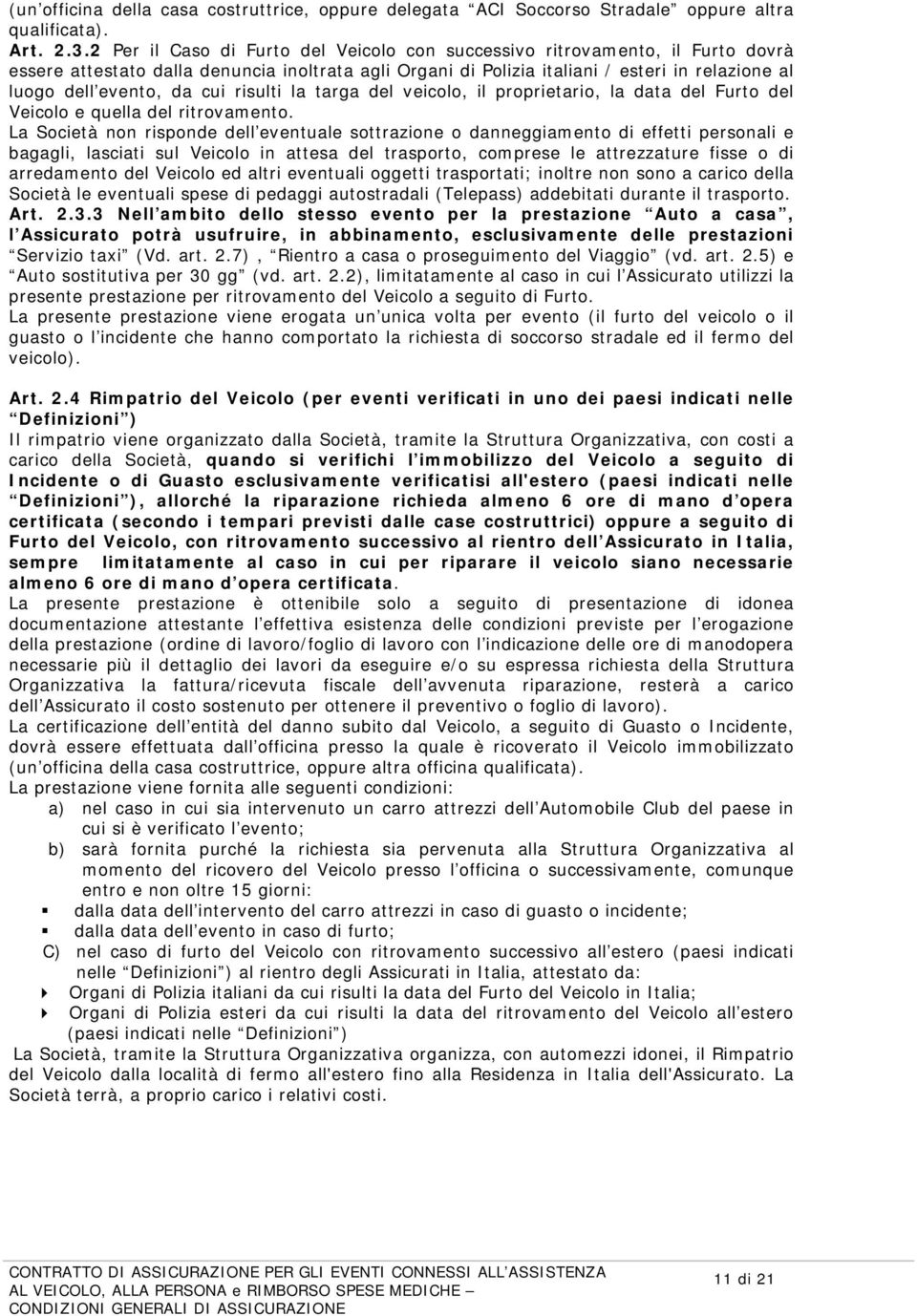 cui risulti la targa del veicolo, il proprietario, la data del Furto del Veicolo e quella del ritrovamento.