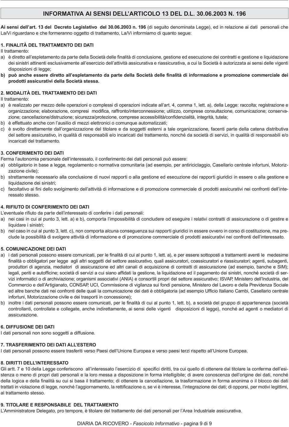 FINALITÀ DEL TRATTAMENTO DEI DATI Il trattamento: a) è diretto all espletamento da parte della Società delle fi nalità di conclusione, gestione ed esecuzione dei contratti e gestione e liquidazione