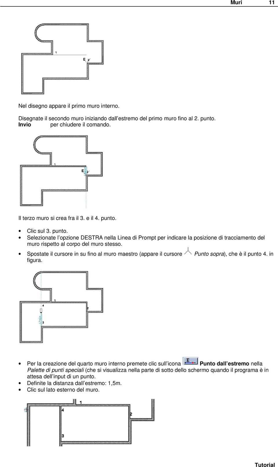 Spostate il cursore in su fino al muro maestro (appare il cursore Punto sopra), che è il punto 4. in figura.