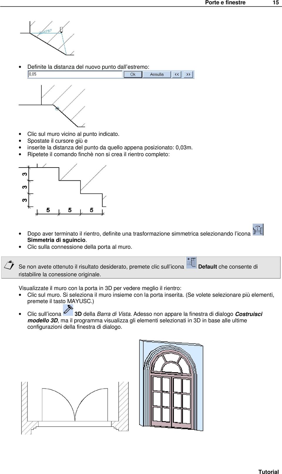 Ripetete il comando finchè non si crea il rientro completo: Dopo aver terminato il rientro, definite una trasformazione simmetrica selezionando l icona Simmetria di sguincio.