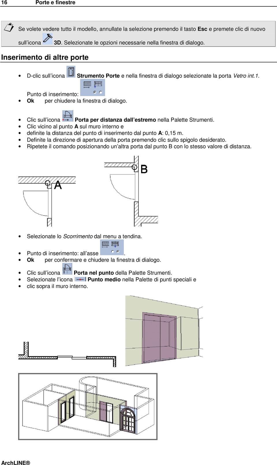 Clic sull icona Porta per distanza dall estremo nella Palette Strumenti. Clic vicino al punto A sul muro interno e definite la distanza del punto di inserimento dal punto A: 0,15 m.