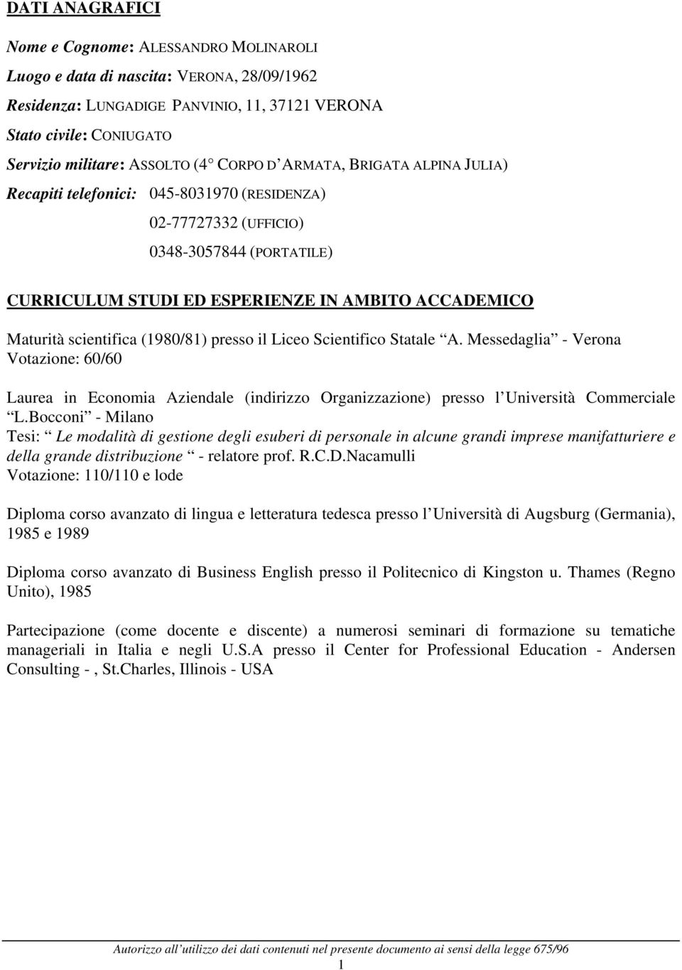 scientifica (1980/81) presso il Liceo Scientifico Statale A. Messedaglia - Verona Votazione: 60/60 Laurea in Economia Aziendale (indirizzo Organizzazione) presso l Università Commerciale L.