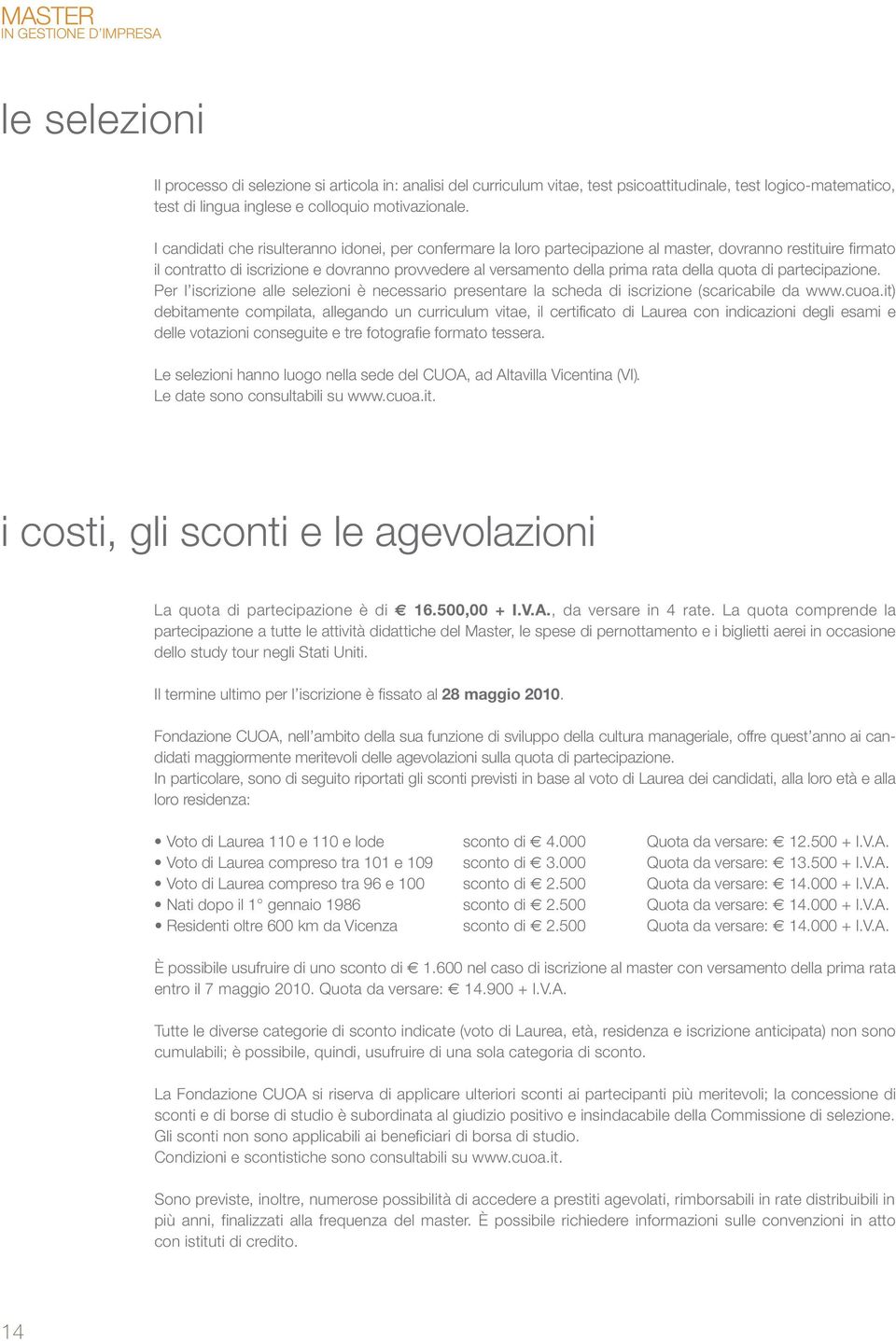 I candidati che risulteranno idonei, per confermare la loro partecipazione al master, dovranno restituire firmato il contratto di iscrizione e dovranno provvedere al versamento della prima rata della