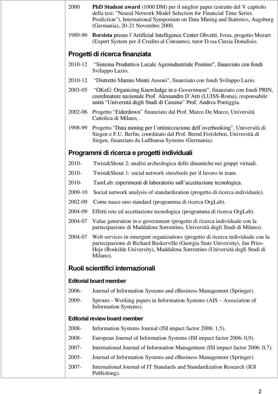 1989-90 Borsista presso l Artificial Intelligence Center Olivetti, Ivrea, progetto Mozart (Expert System per il Credito al Consumo), tutor D.ssa Cinzia Donalisio.
