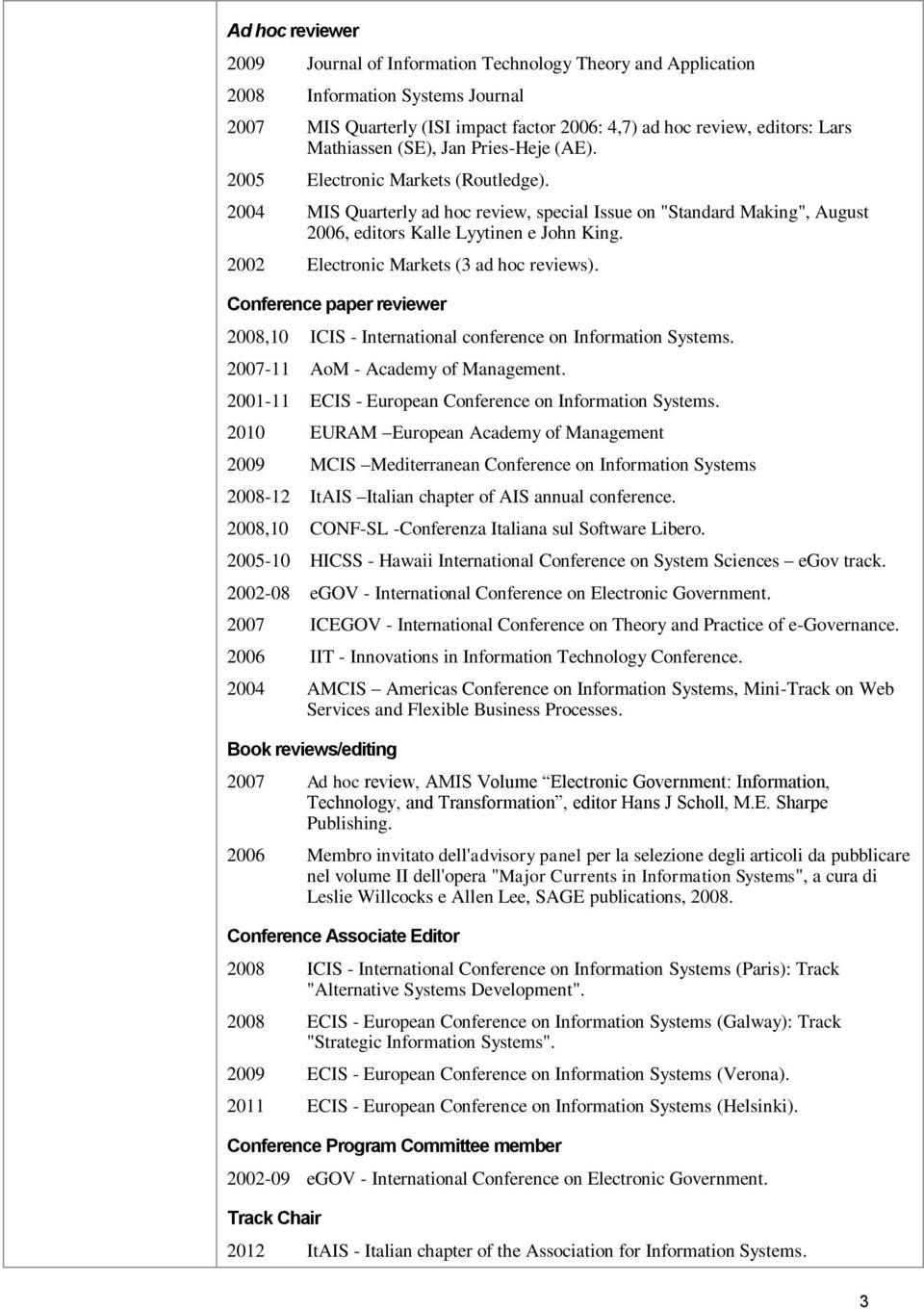 2002 Electronic Markets (3 ad hoc reviews). Conference paper reviewer 2008,10 ICIS - International conference on Information Systems. 2007-11 AoM - Academy of Management.