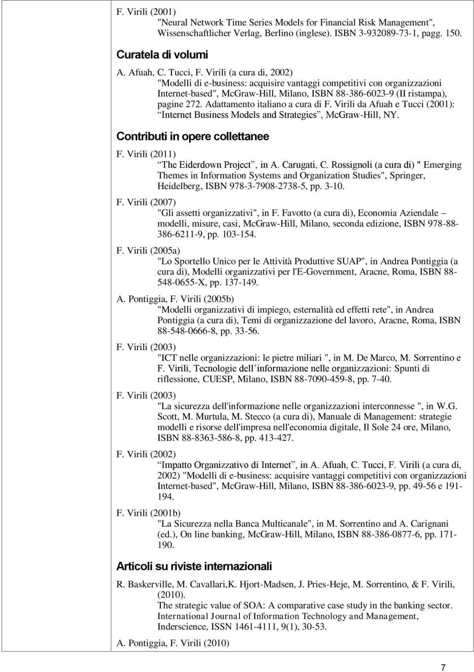 Adattamento italiano a cura di F. Virili da Afuah e Tucci (2001): Internet Business Models and Strategies, McGraw-Hill, NY. Contributi in opere collettanee F.