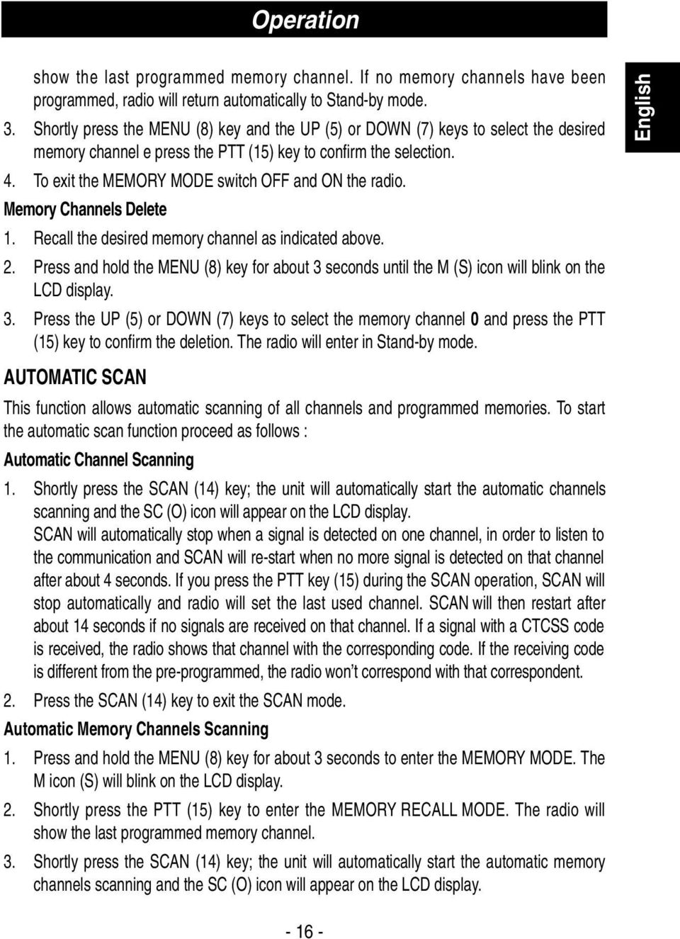 To exit the MEMORY MODE switch OFF and ON the radio. Memory Channels Delete 1. Recall the desired memory channel as indicated above. 2.