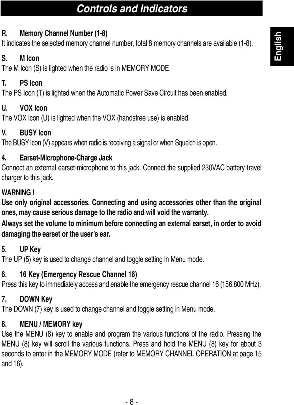 VOX Icon The VOX Icon (U) is lighted when the VOX (handsfree use) is enabled. V. BUSY Icon The BUSY Icon (V) appears when radio is receiving a signal or when Squelch is open. 4.