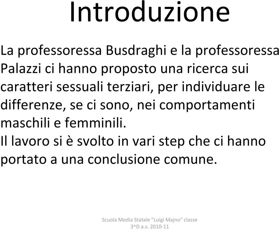 individuare le differenze, se ci sono, nei comportamenti maschili e