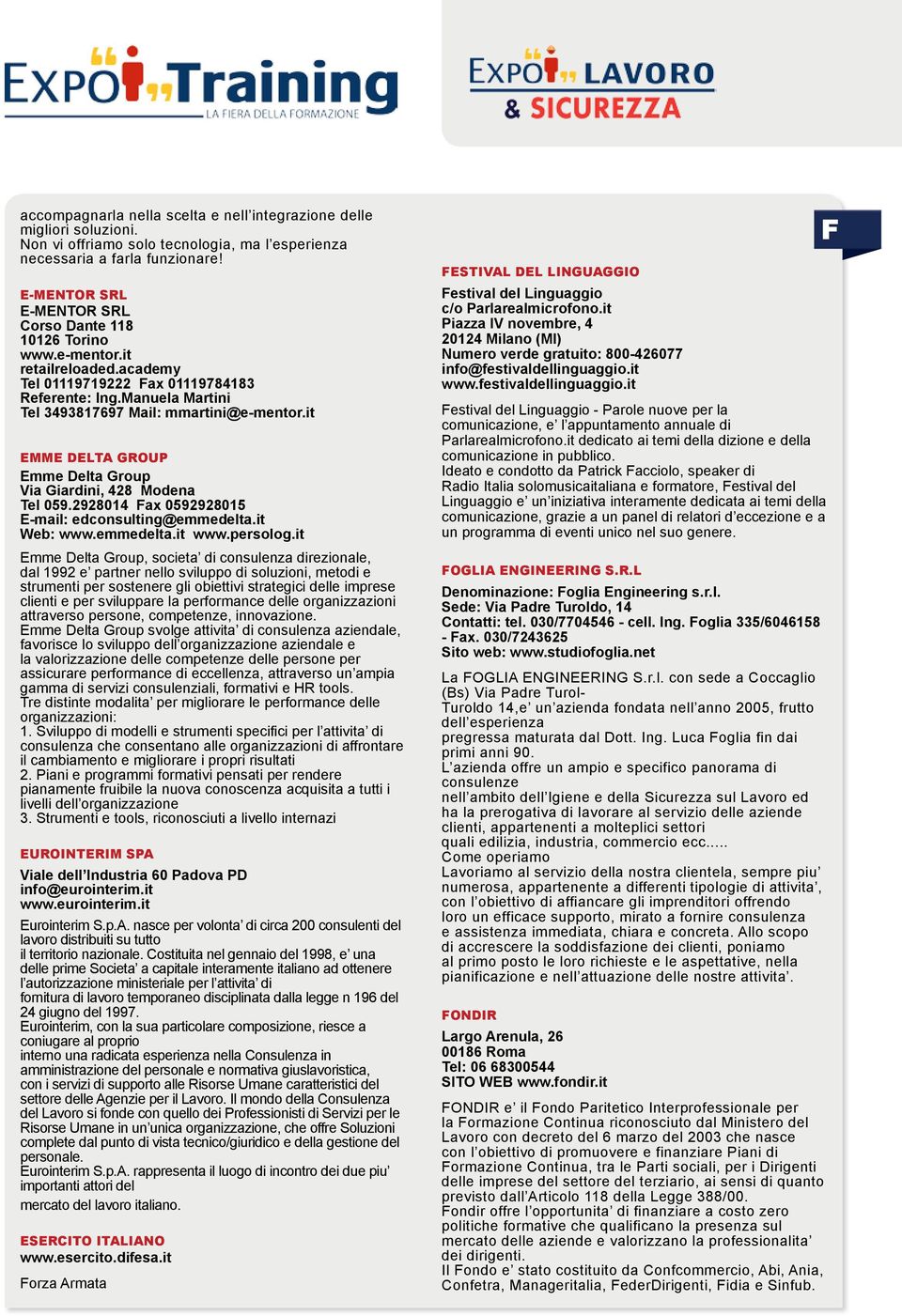 it EMME DELTA GROUP Emme Delta Group Via Giardini, 428 Modena Tel 059.2928014 Fax 0592928015 E-mail: edconsulting@emmedelta.it Web: www.emmedelta.it www.persolog.