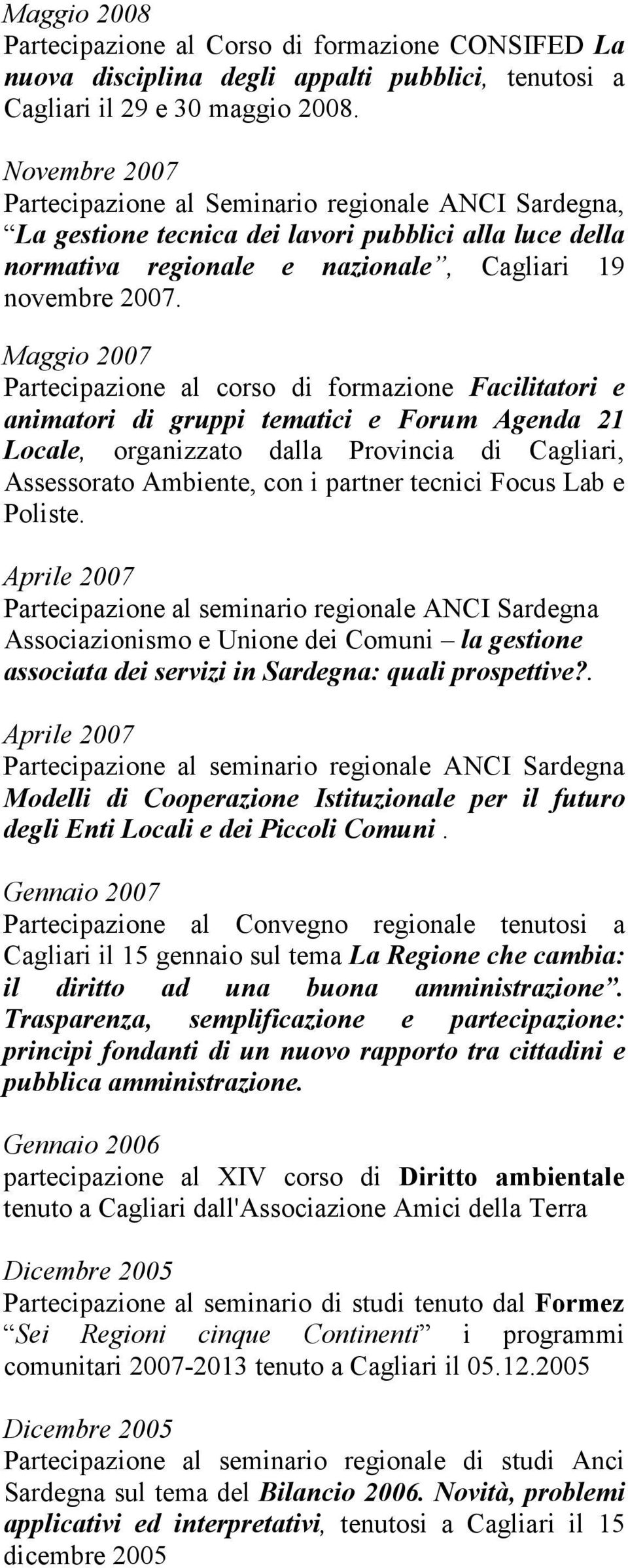 Maggio 2007 Partecipazione al corso di formazione Facilitatori e animatori di gruppi tematici e Forum Agenda 21 Locale, organizzato dalla Provincia di Cagliari, Assessorato Ambiente, con i partner