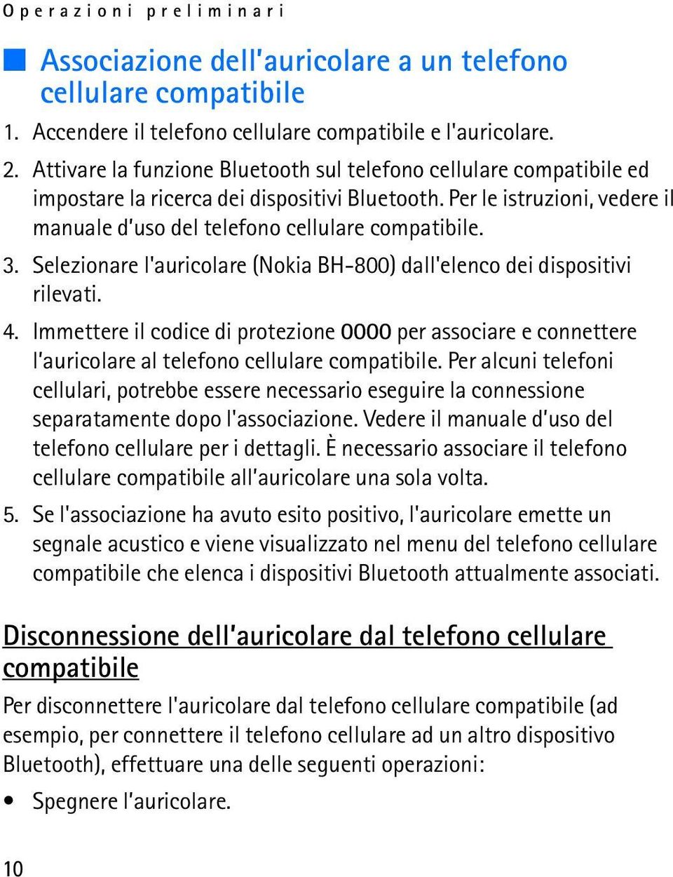 Selezionare l'auricolare (Nokia BH-800) dall'elenco dei dispositivi rilevati. 4. Immettere il codice di protezione 0000 per associare e connettere l auricolare al telefono cellulare compatibile.