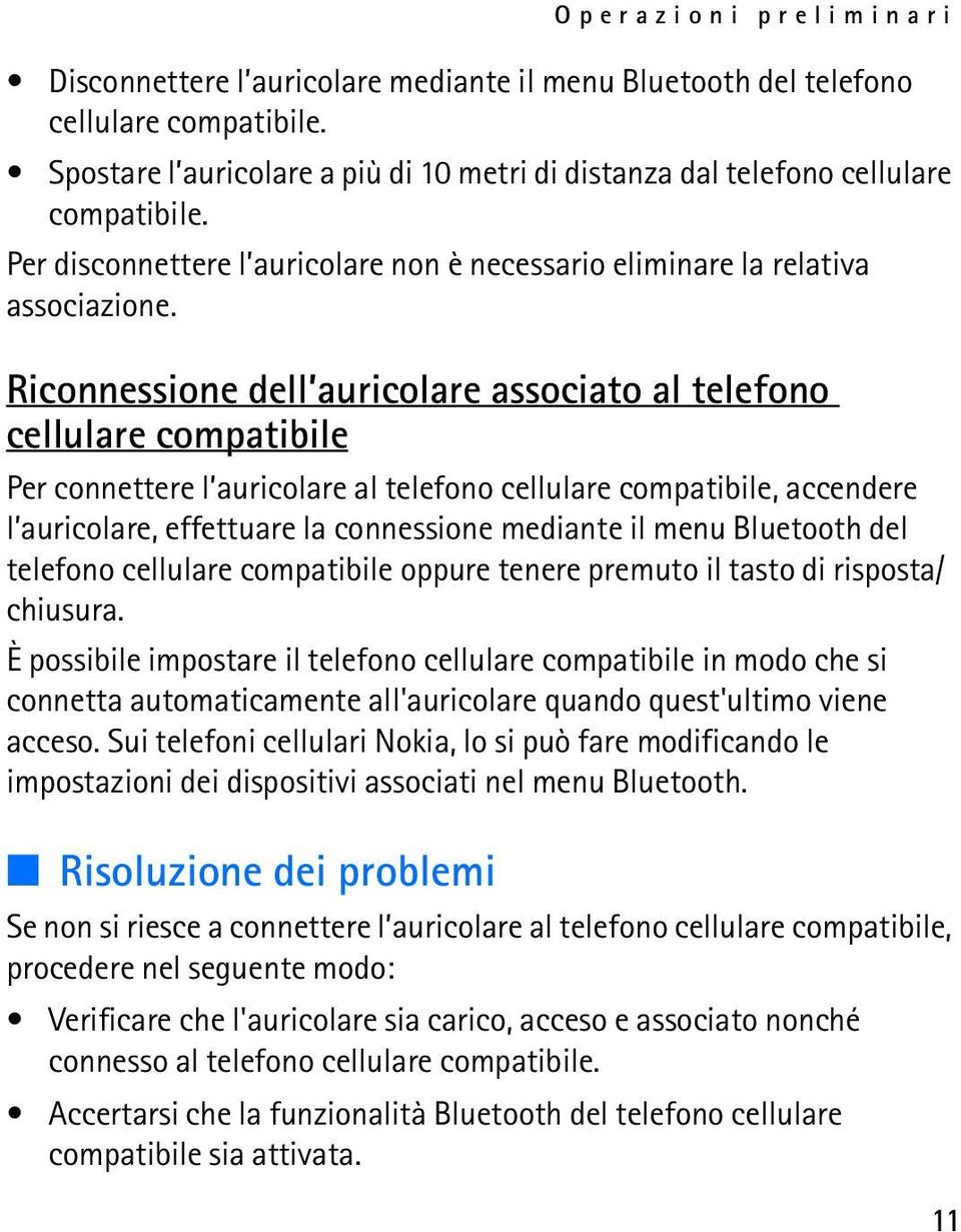 Riconnessione dell auricolare associato al telefono cellulare compatibile Per connettere l auricolare al telefono cellulare compatibile, accendere l auricolare, effettuare la connessione mediante il