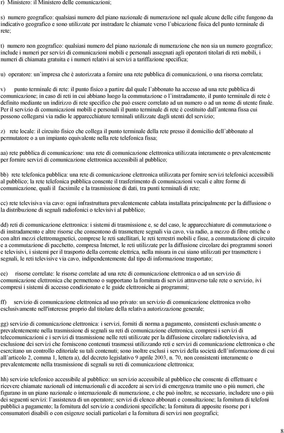 geografico; include i numeri per servizi di comunicazioni mobili e personali assegnati agli operatori titolari di reti mobili, i numeri di chiamata gratuita e i numeri relativi ai servizi a