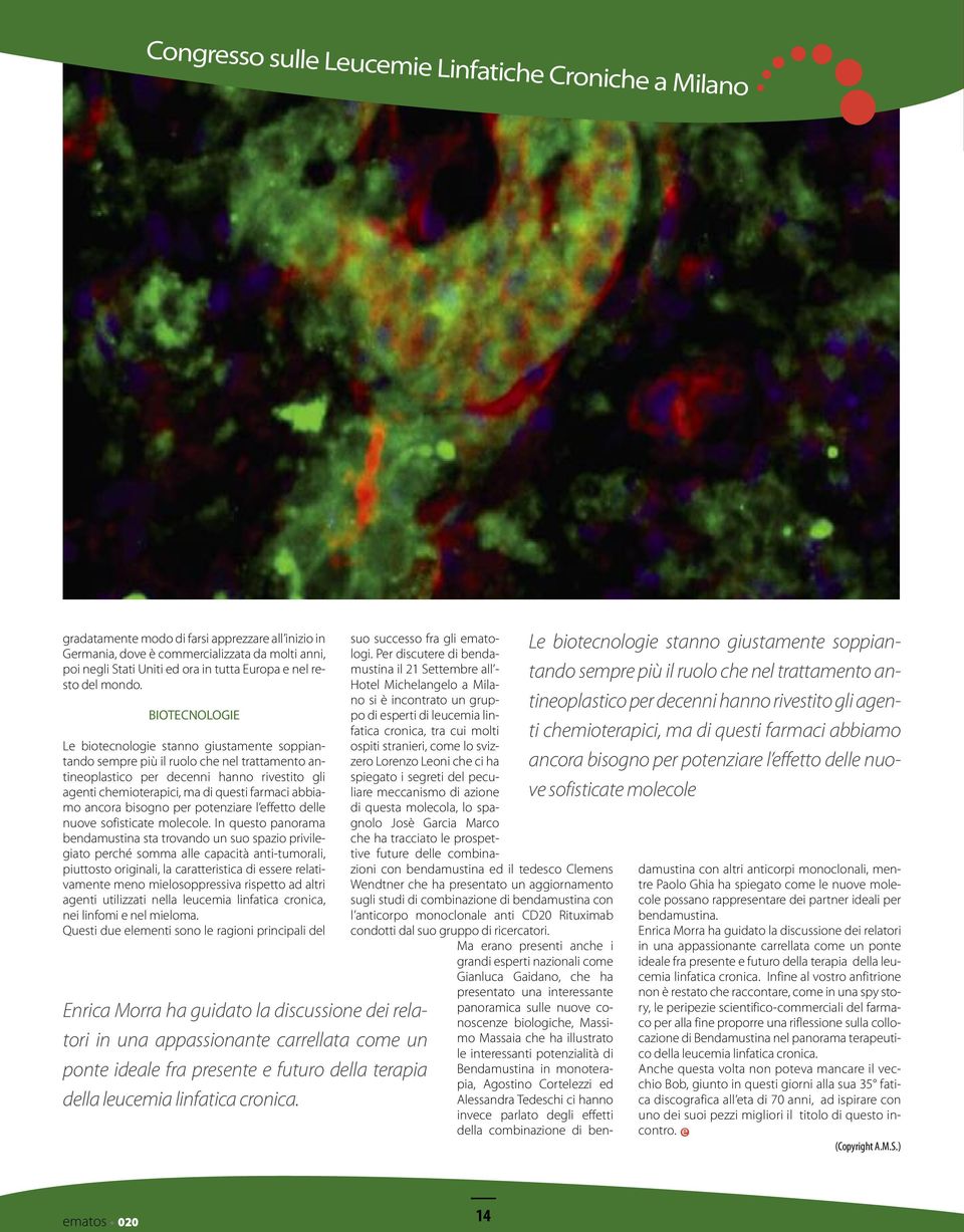 BIOTECNOLOGIE Le biotecnologie stanno giustamente soppiantando sempre più il ruolo che nel trattamento antineoplastico per decenni hanno rivestito gli agenti chemioterapici, ma di questi farmaci