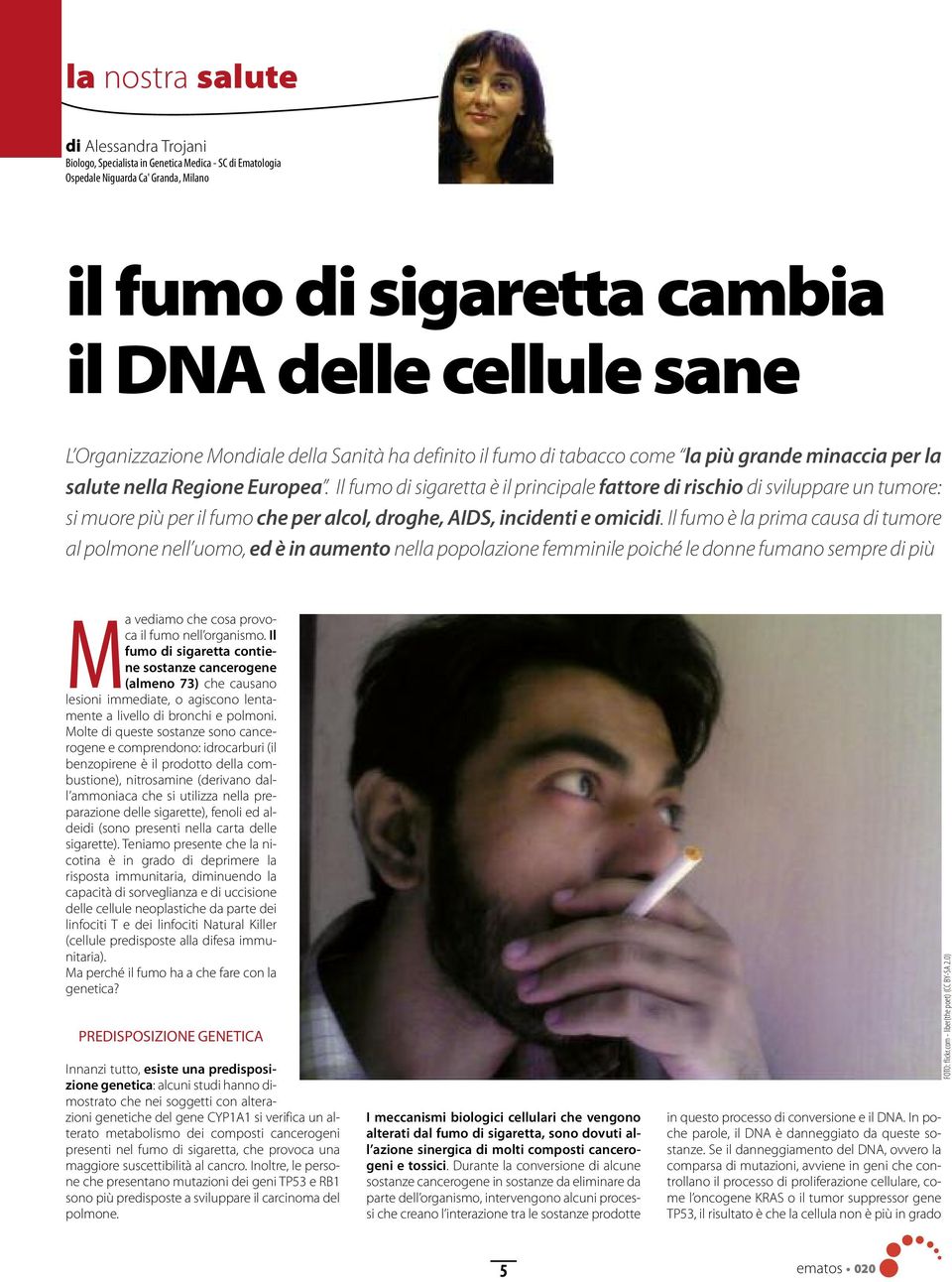 Il fumo di sigaretta è il principale fattore di rischio di sviluppare un tumore: si muore più per il fumo che per alcol, droghe, AIDS, incidenti e omicidi.