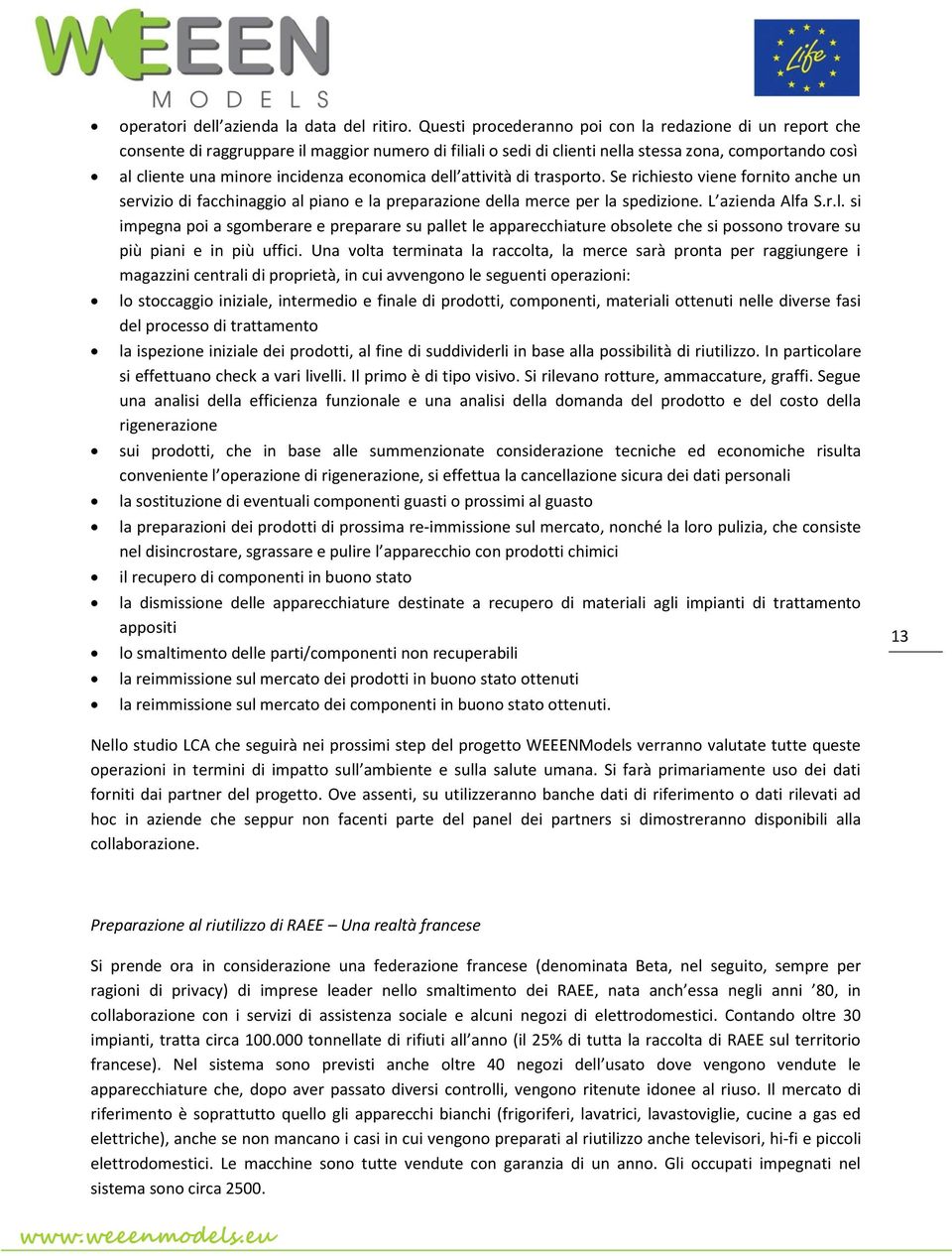 economica dell attività di trasporto. Se richiesto viene fornito anche un servizio di facchinaggio al piano e la preparazione della merce per la spedizione. L azienda Alfa S.r.l. si impegna poi a sgomberare e preparare su pallet le apparecchiature obsolete che si possono trovare su più piani e in più uffici.