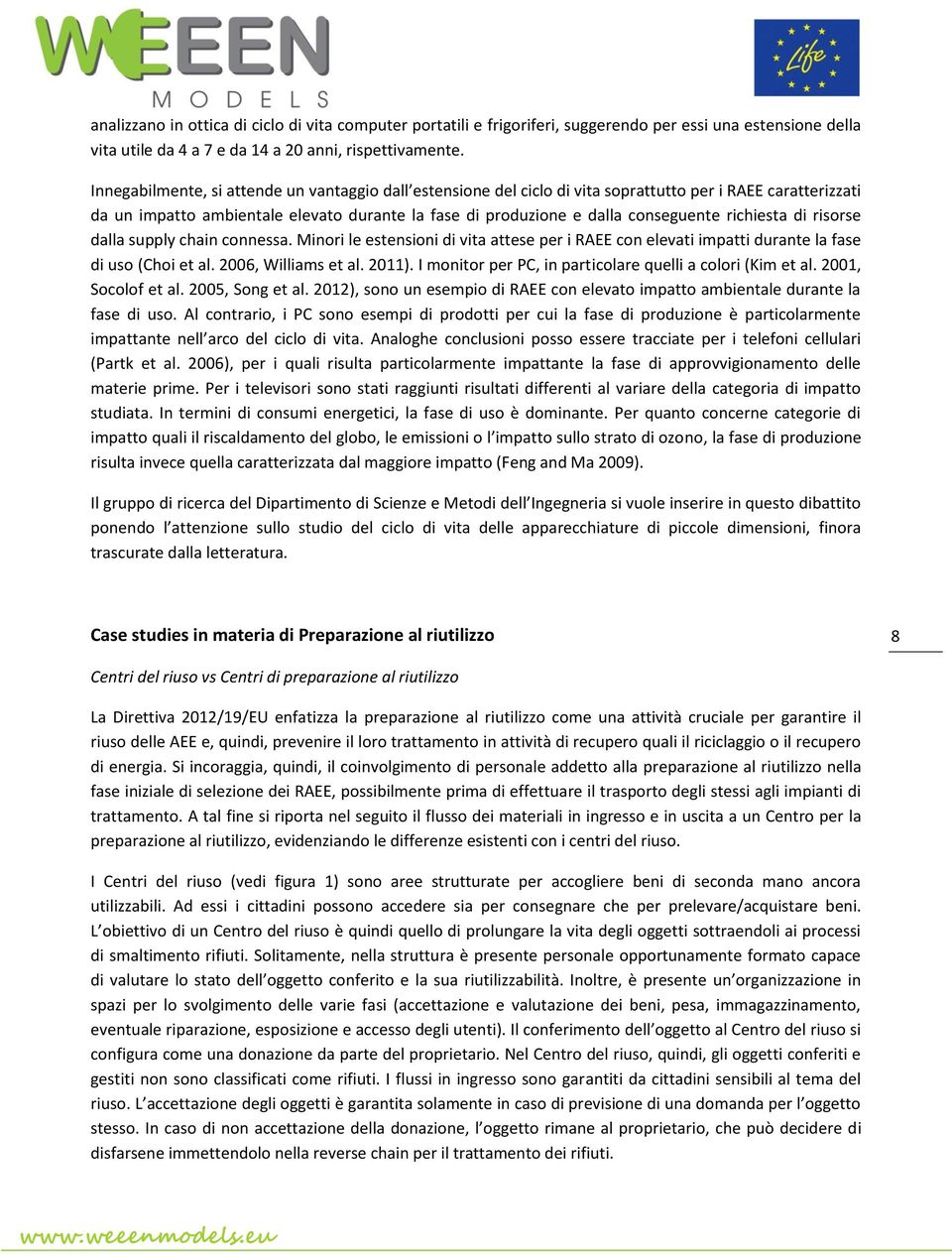 richiesta di risorse dalla supply chain connessa. Minori le estensioni di vita attese per i RAEE con elevati impatti durante la fase di uso (Choi et al. 2006, Williams et al. 2011).