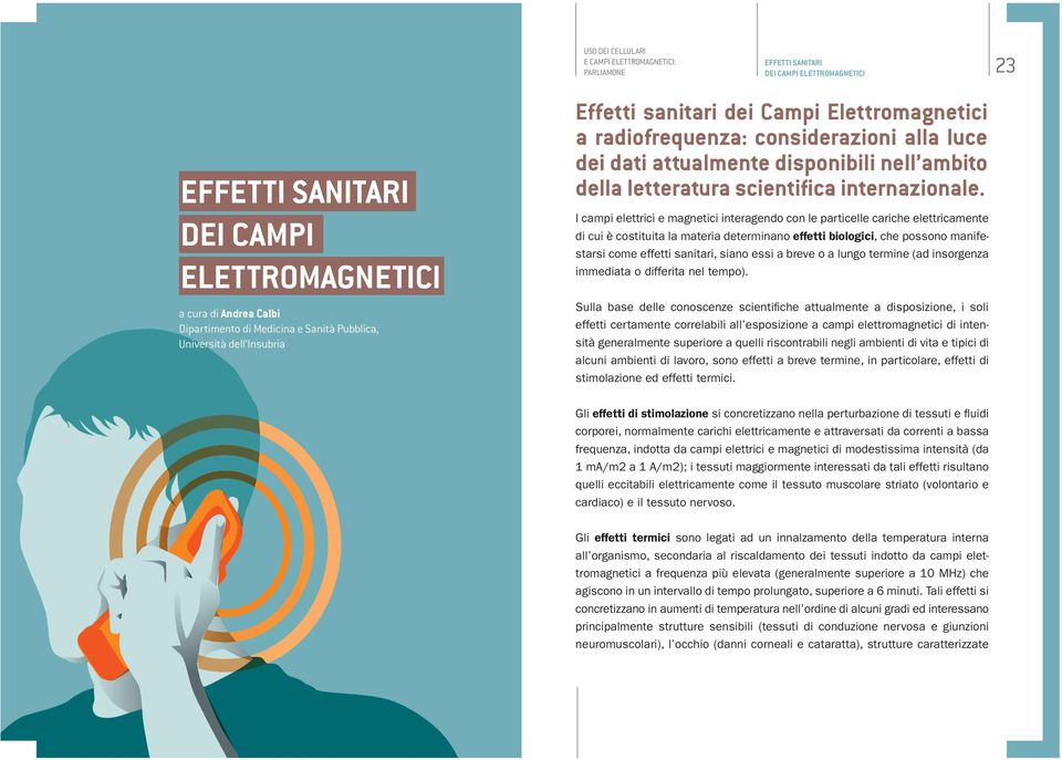 I campi elettrici e magnetici interagendo con le particelle cariche elettricamente di cui è costituita la materia determinano effetti biologici, che possono manifestarsi come effetti sanitari, siano