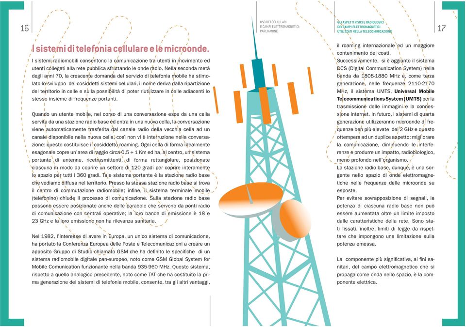 Nella seconda metà degli anni 70, la crescente domanda del servizio di telefonia mobile ha stimolato lo sviluppo dei cosiddetti sistemi cellulari, il nome deriva dalla ripartizione del territorio in