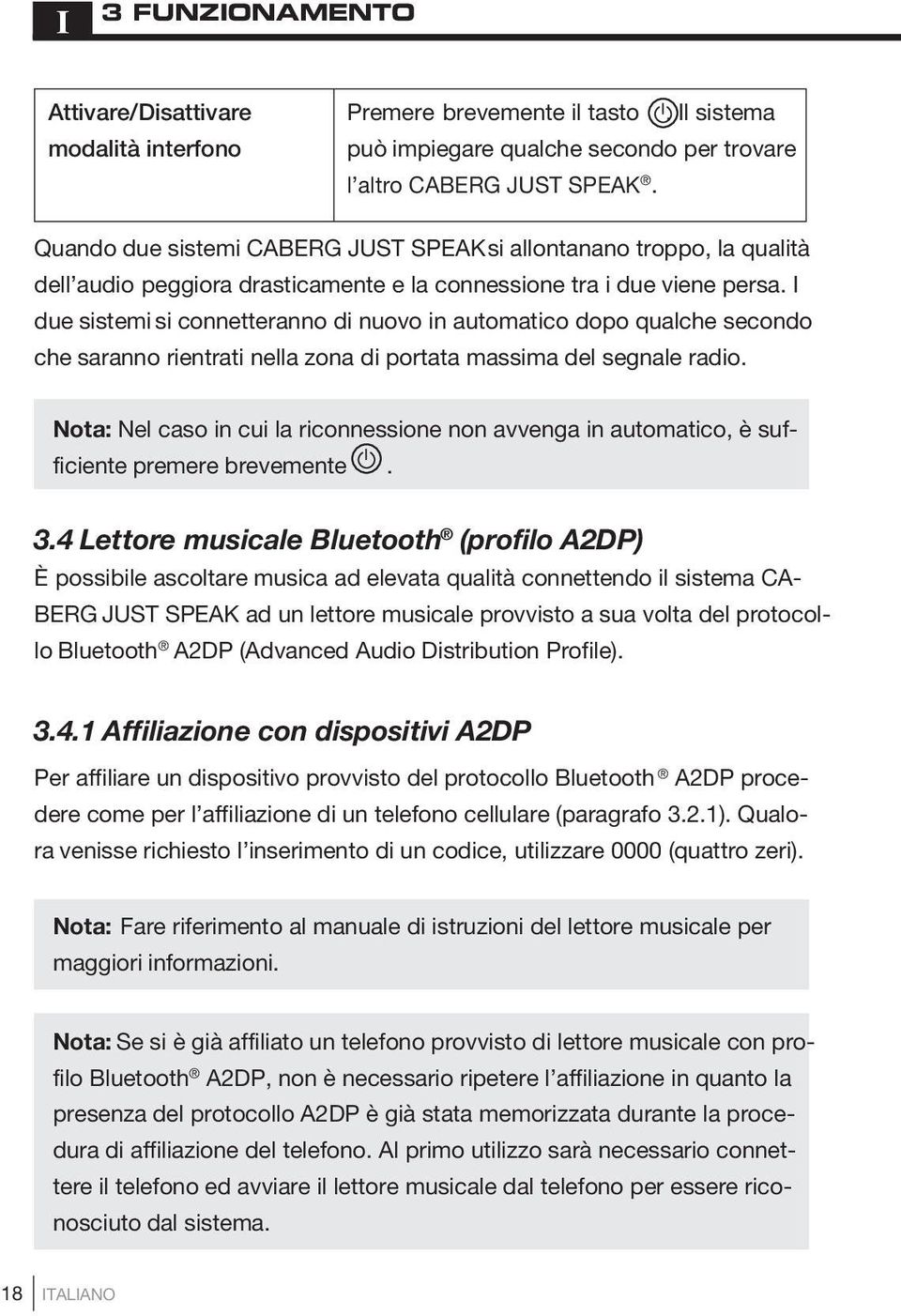 I due sistemi si connetteranno di nuovo in automatico dopo qualche secondo che saranno rientrati nella zona di portata massima del segnale radio.