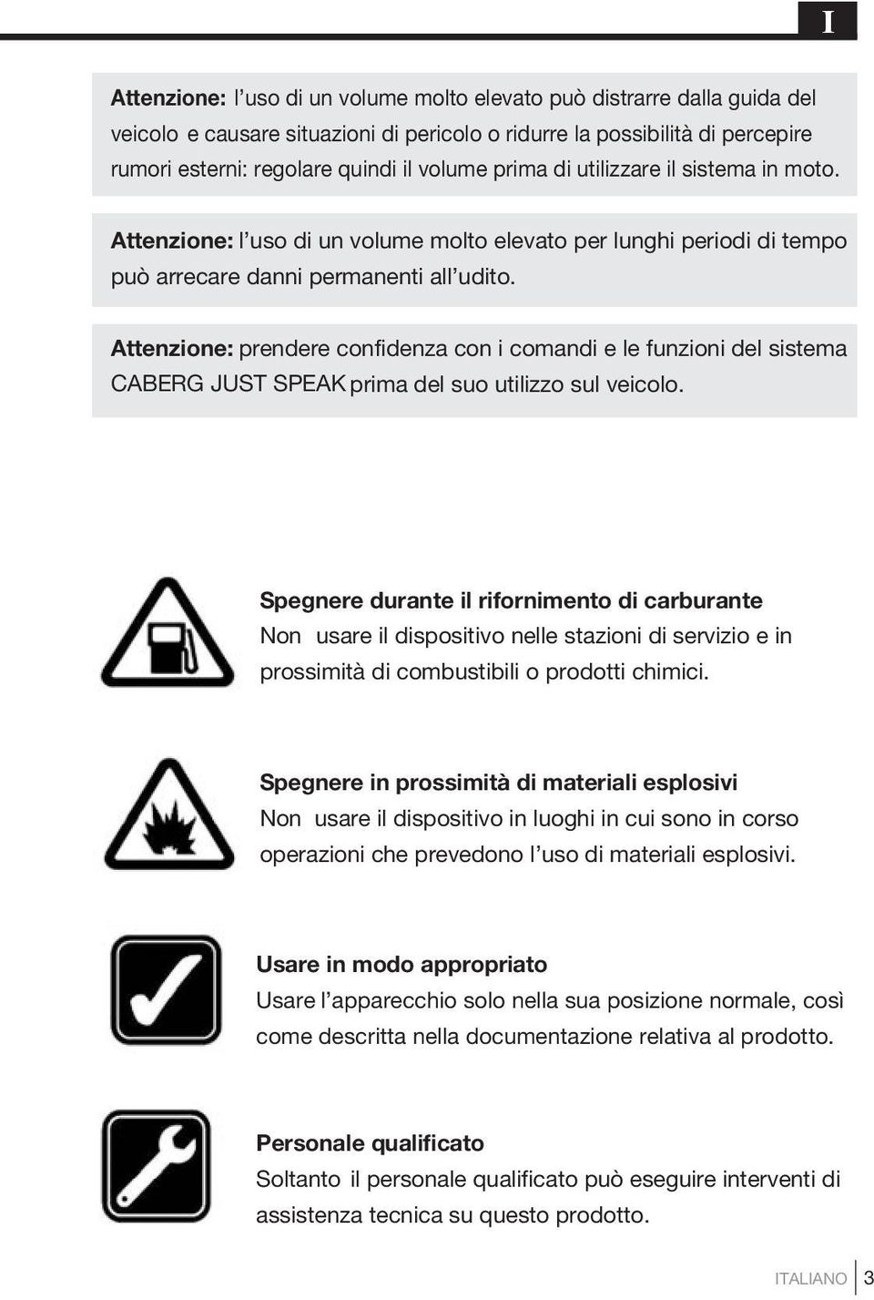 Attenzione: prendere confidenza con i comandi e le funzioni del sistema CABERG JUST SPEAK prima del suo utilizzo sul veicolo.