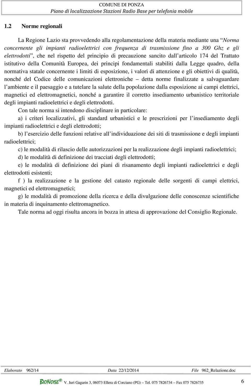 quadro, della normativa statale concernente i limiti di esposizione, i valori di attenzione e gli obiettivi di qualità, nonché del Codice delle comunicazioni elettroniche detta norme finalizzate a