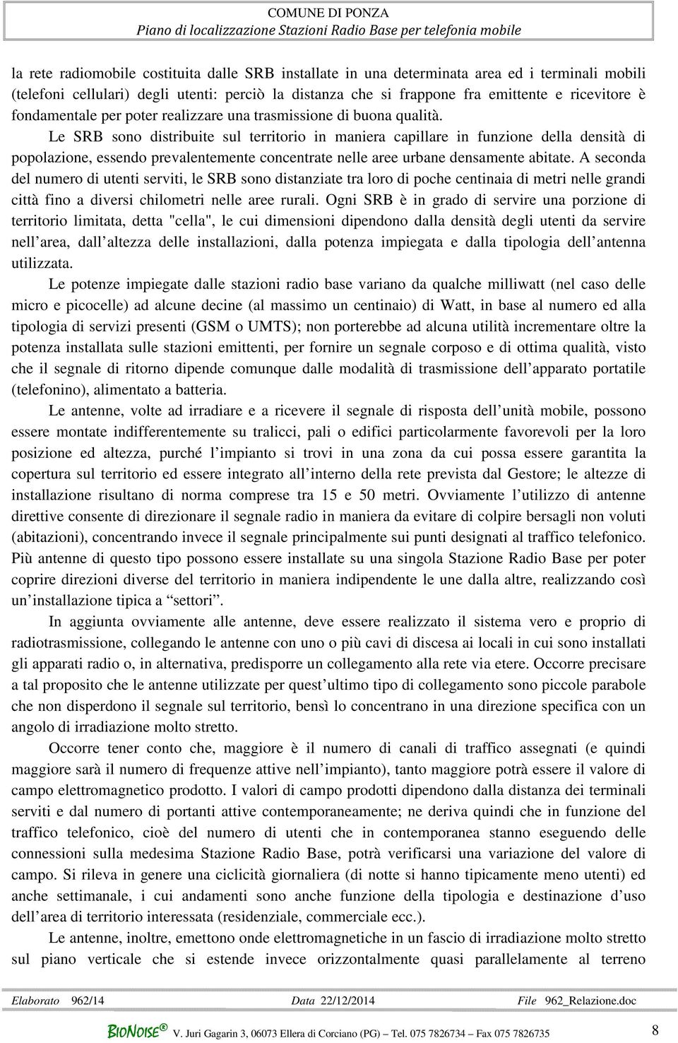 Le SRB sono distribuite sul territorio in maniera capillare in funzione della densità di popolazione, essendo prevalentemente concentrate nelle aree urbane densamente abitate.