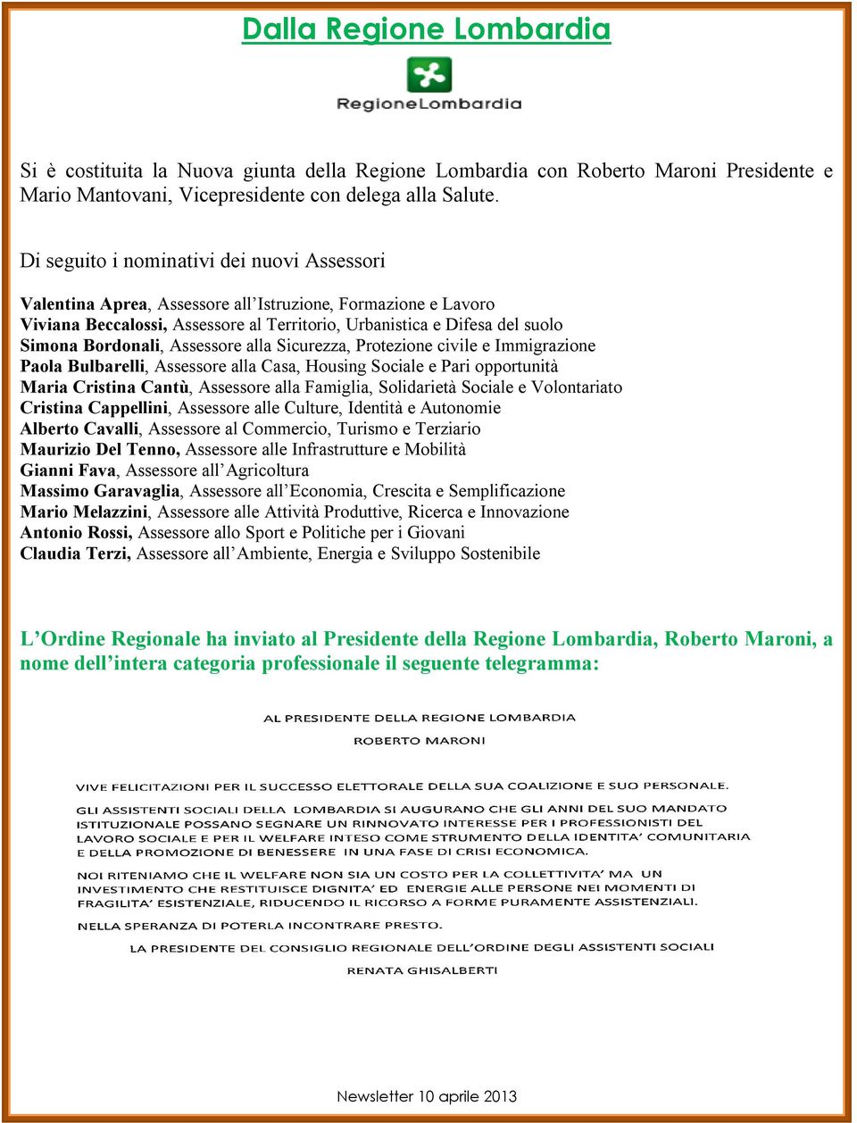 Bordonali, Assessore alla Sicurezza, Protezione civile e Immigrazione Paola Bulbarelli, Assessore alla Casa, Housing Sociale e Pari opportunità Maria Cristina Cantù, Assessore alla Famiglia,