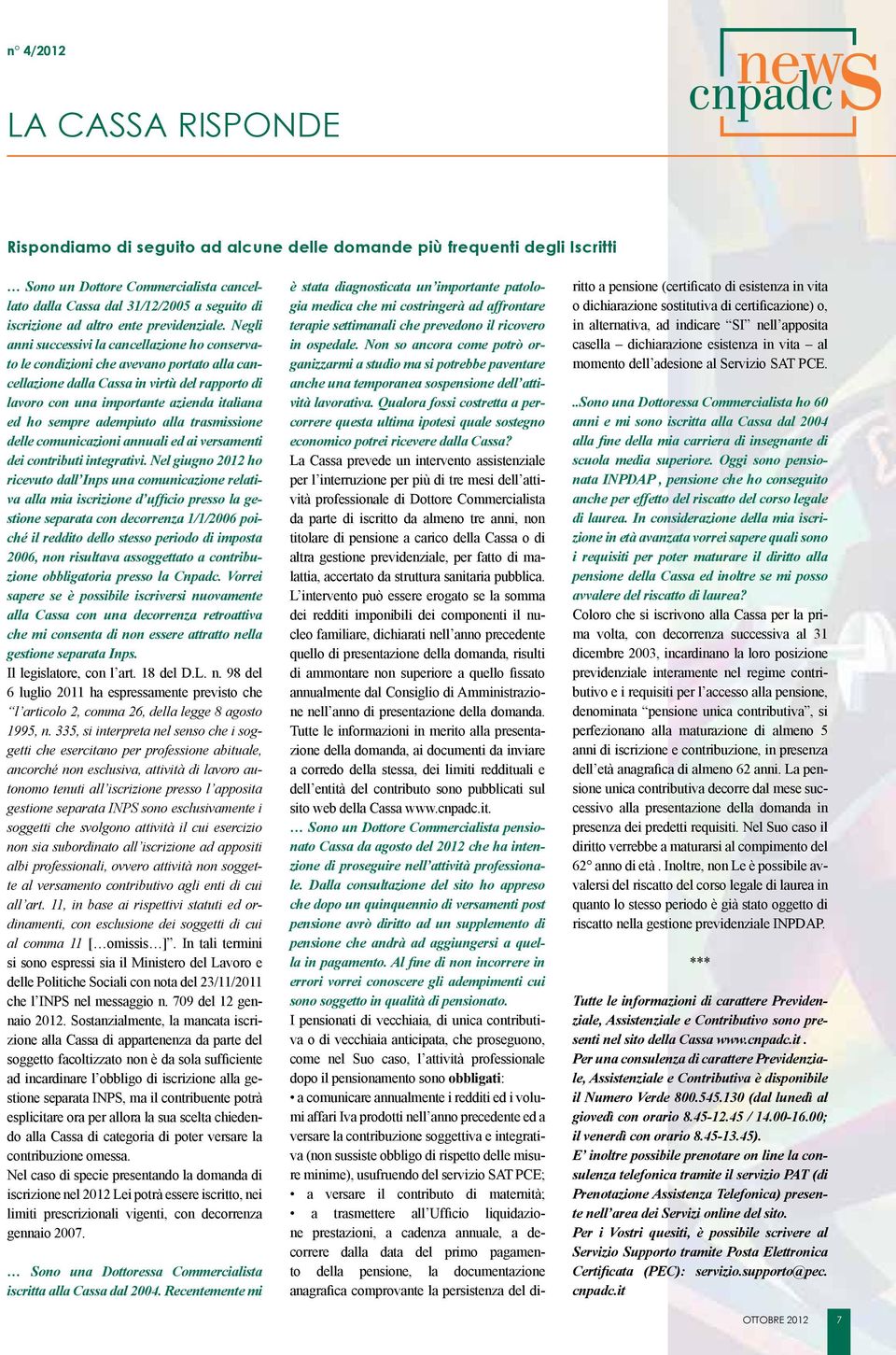 Negli anni successivi la cancellazione ho conservato le condizioni che avevano portato alla cancellazione dalla Cassa in virtù del rapporto di lavoro con una importante azienda italiana ed ho sempre