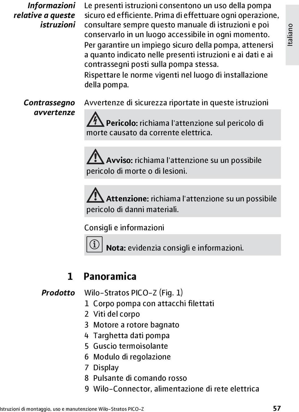 Per garantire un impiego sicuro della pompa, attenersi a quanto indicato nelle presenti istruzioni e ai dati e ai contrassegni posti sulla pompa stessa.