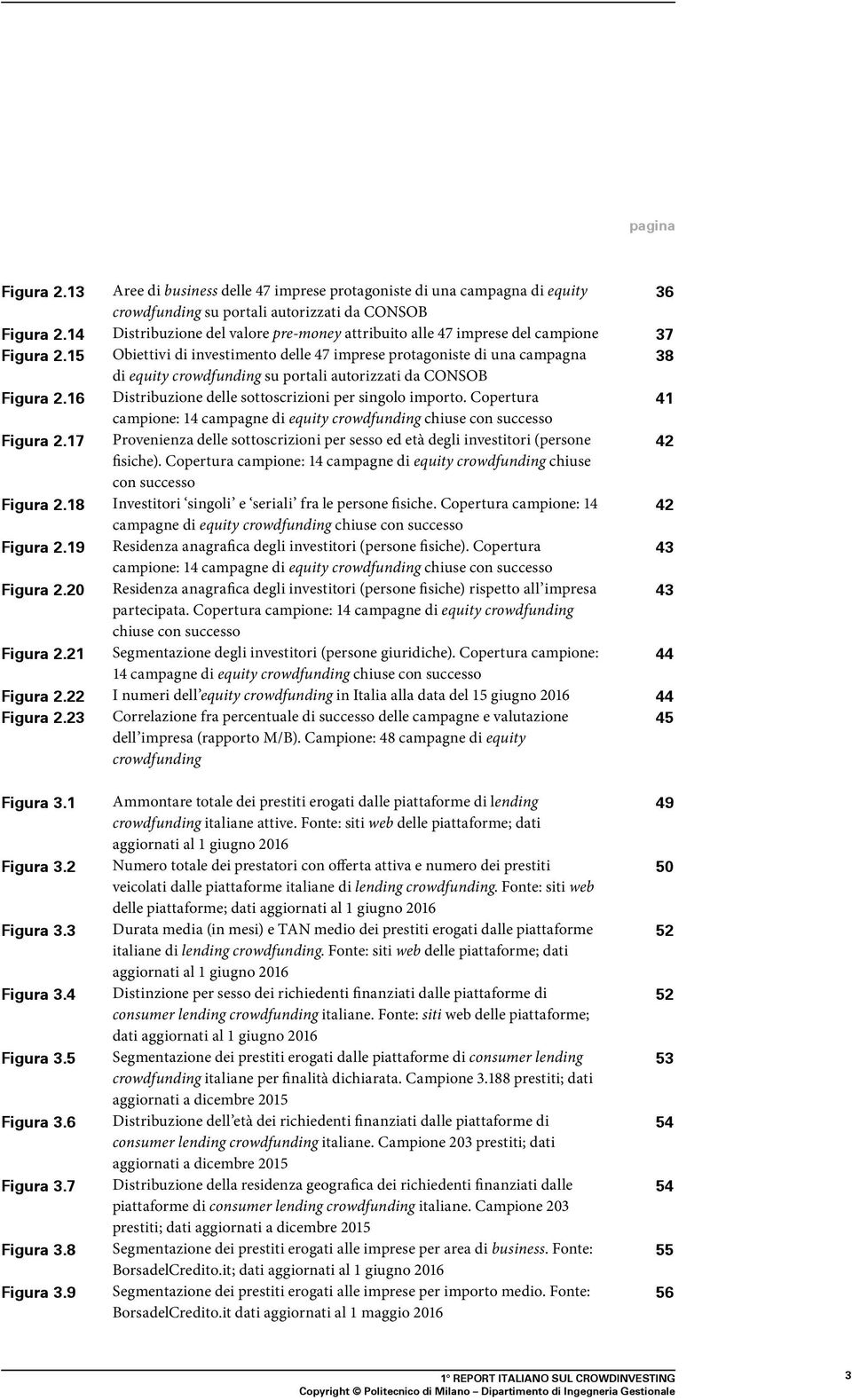 15 Obiettivi di investimento delle 47 imprese protagoniste di una campagna 38 di equity crowdfunding su portali autorizzati da CONSOB Figura 2.